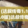 (达叔传奇1.1.0版)达叔传奇老版本，经典重现与怀旧情怀