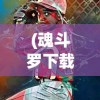 (魂斗罗下载单机版安卓)魂斗罗单机版破解版，免费安装与游戏体验
