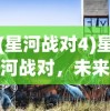 (星河战对4)星河战对，未来战争的新篇章