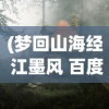 (梦回山海经 江墨风 百度网盘)梦回山海经，探寻神秘世界的奇幻之旅