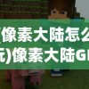 (像素大陆怎么玩)像素大陆GM是否还开服，游戏运营现状深度解析