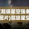 (超级星空强者图片)超级星空强者，探索无尽宇宙的力量之巅
