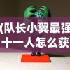 (队长小翼最强十一人怎么获得限定卡)队长小翼，最强十一人官方版——探索足球经理的极致魅力