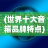 (世界十大音箱品牌特点)世界十大音箱排名及其深度解析