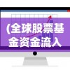 (全球股票基金资金流入创新高的原因)全球股票基金资金流入创新高，投资趋势与洞察