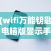 (wifi万能钥匙电脑版显示手机未连接网络)解决WiFi万能钥匙电脑版显示手机未连接问题的方法