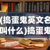 (捣蛋鬼英文名叫什么)捣蛋鬼英文，The Mischief Maker