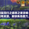 详解鼹鼠同行之森林之家攻略：如何有效利用资源，解锁角色能力，与伙伴顺利探索未知森林