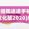 (细胞迷途手机汉化版2020)细胞迷途网站版，探索生命科学的数字化旅程