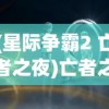 (星际争霸2 亡者之夜)亡者之夜星际争霸2，背后的故事与深入解析