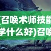 (召唤术师技能学什么好)召唤术师，神秘力量的起源与传承