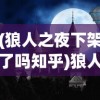 (狼人之夜下架了吗知乎)狼人之夜下架了吗，一部神秘作品的命运探索
