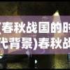 (春秋战国的时代背景)春秋战国时期，崛起的背景与多元发展