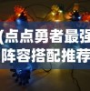 (点点勇者最强阵容搭配推荐)点点勇者最强阵容2024，策略、英雄与未来的挑战