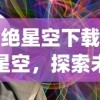 (霸绝星空下载)霸绝星空，探索未知的宇宙之旅