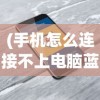 (手机怎么连接不上电脑蓝牙)手机连接电脑失败的常见原因及解决方案