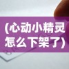(心动小精灵怎么下架了)心动小精灵下架原因深度解析及影响探讨