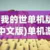 (我的世单机版中文版)单机游戏我的世界中文版，探索无尽的创意与冒险