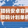 (猎码安卓官网)猎码计划单机游戏，深度解析与常见问题解答