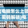 (电脑怎么上锁密码解锁)电脑如何设置上锁密码，步骤详解与常见问题解答