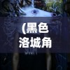(黑色洛城角色)黑色洛城攻略，弦月狼人全面解析