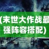 (末世大作战最强阵容搭配)末世大作战最强阵容揭秘与策略分析