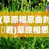 (草原相思曲刘洺君)草原相思曲，一曲唱不尽的情感与风景交融的赞歌