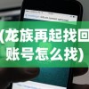 (龙族再起找回账号怎么找)龙族再起，找回账号的攻略与策略