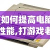 (如何提高电脑性能,打游戏老是卡顿)提高电脑性能，解决游戏卡顿问题——全方位指南
