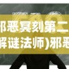 (邪恶冥刻第二章解谜法师)邪恶冥刻第二章解谜攻略及常见问题解答