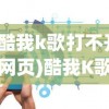 (酷我k歌打不开网页)酷我K歌无法打开？解决方法与常见问题解析