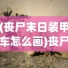 (丧尸末日装甲车怎么画)丧尸末日装甲车，末日生存的终极武器？