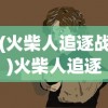 (火柴人追逐战)火柴人追逐，探索游戏背后的魅力与挑战