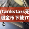 (tankstars无限金币下载)Tank无敌，免广告解锁全车辆攻略
