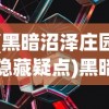 (黑暗沼泽庄园隐藏疑点)黑暗沼泽庄园攻略，华容道探险指南
