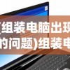(组装电脑出现的问题)组装电脑常见问题详解及解决方案