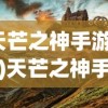 (天芒之神手游下载)天芒之神手游，探索神秘世界的无尽魅力
