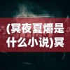 (冥夜夏爝是什么小说)冥夜夏爝，探索未知的夜晚魅力