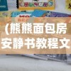 (熊熊面包房安静书教程文字)熊熊面包房安静书制作教程及常见问题解答
