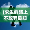(求生的路上不放弃良知,在求爱的路上不放弃尊严)求生的路上，逆境中的生存与成长之道
