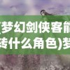 (梦幻剑侠客能转什么角色)梦幻剑侠客门派选择指南
