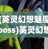 (英灵幻想魅魔boss)英灵幻想，魅魔的奇幻之旅