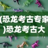(恐龙考古专家)恐龙考古大师，免广告，探寻远古的秘密