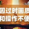 因过时画质和操作不便，旧版经典游戏《仙剑奇侠传》移动版无法吸引新一代玩家群体