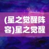 (星之觉醒阵容)星之觉醒全面攻略，探索未知宇宙的秘密
