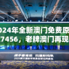 2024年全新澳门免费原科技7456，老牌澳门再现科技风采