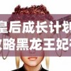 (皇后成长计划2攻略黑龙王妃在哪)皇后成长计划2攻略，黑龙王妃攻略详解及常见问题解答
