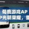 荀鹿游戏APP光明荣耀，重塑移动游戏新纪元