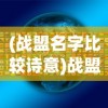 (战盟名字比较诗意)战盟名字，探索游戏世界的独特标识与深层含义