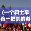 (一个骑士拿着一把剑的游戏2d)骑士之剑，探索古老的游戏传说